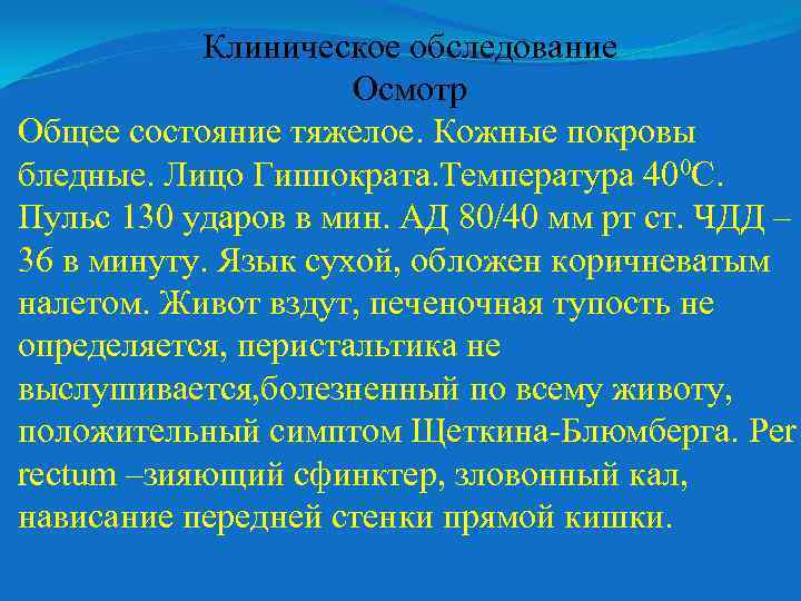 Клиническое обследование Осмотр Общее состояние тяжелое. Кожные покровы бледные. Лицо Гиппократа. Температура 400 С.