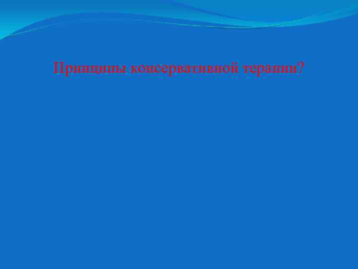 Принципы консервативной терапии? 