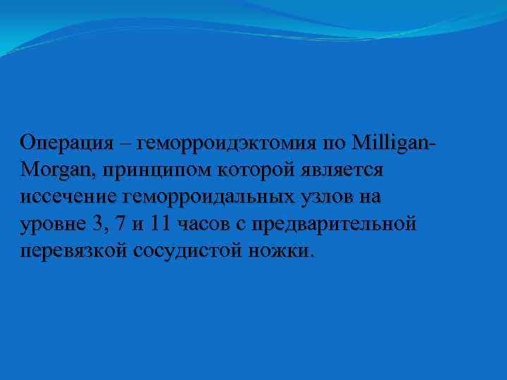 Операция – геморроидэктомия по Milligan. Morgan, принципом которой является иссечение геморроидальных узлов на уровне