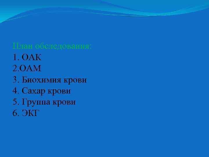 План обследования: 1. ОАК 2. ОАМ 3. Биохимия крови 4. Сахар крови 5. Группа