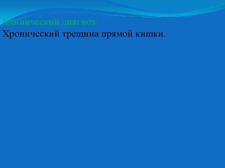 Клинический диагноз: Хронический трещина прямой кишки. 