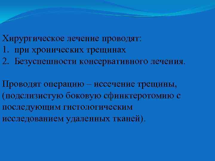 Хирургическое лечение проводят: 1. при хронических трещинах 2. Безуспешности консервативного лечения. Проводят операцию –