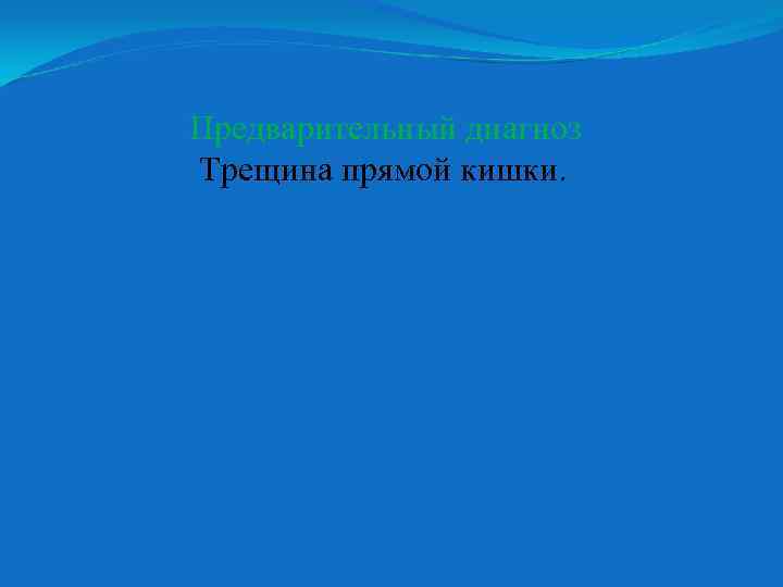 Предварительный диагноз Трещина прямой кишки. 