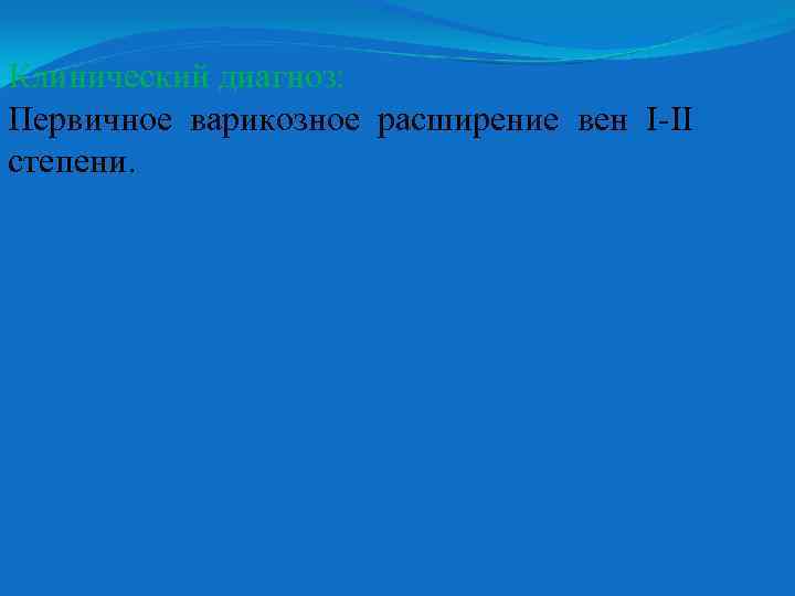Клинический диагноз: Первичное варикозное расширение вен I-II степени. 