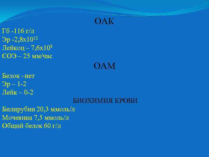 ОАК Гб -116 г/л Эр -2, 8 х1012 Лейкоц – 7, 6 х109 СОЭ