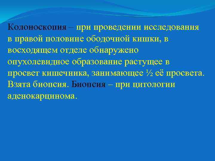 Колоноскопия – при проведении исследования в правой половине ободочной кишки, в восходящем отделе обнаружено