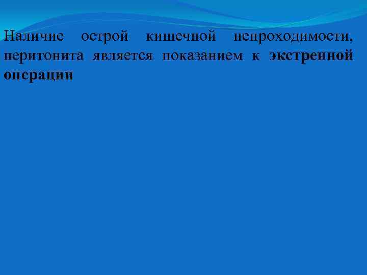 Наличие острой кишечной непроходимости, перитонита является показанием к экстренной операции 