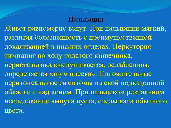 Пальпация Живот равномерно вздут. При пальпации мягкий, разлитая болезненность с преимущественной локализацией в нижних