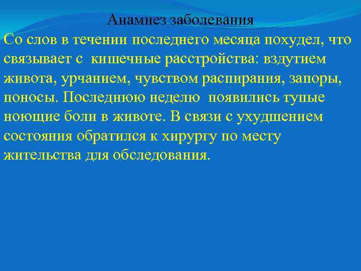 Анамнез заболевания Со слов в течении последнего месяца похудел, что связывает с кишечные расстройства: