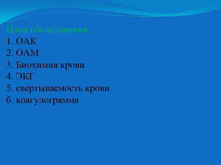 План обследования: 1. ОАК 2. ОАМ 3. Биохимия крови 4. ЭКГ 5. свертываемость крови