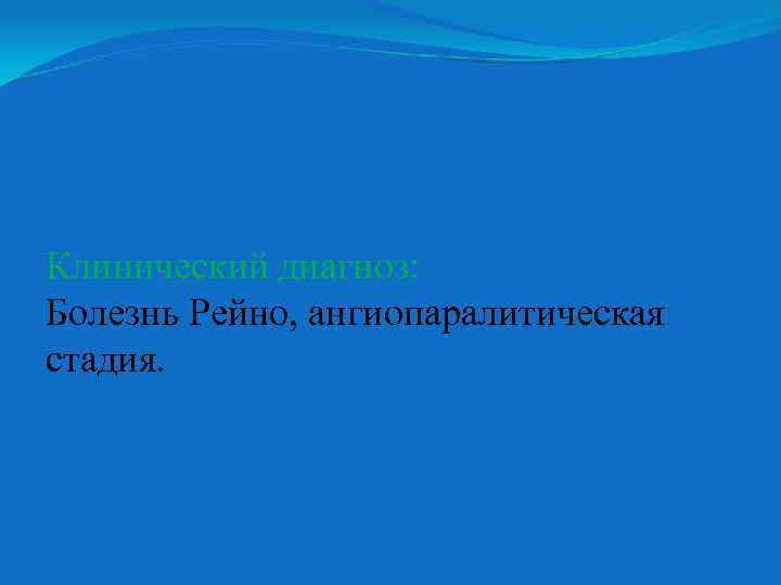 Клинический диагноз: Болезнь Рейно, ангиопаралитическая стадия. 