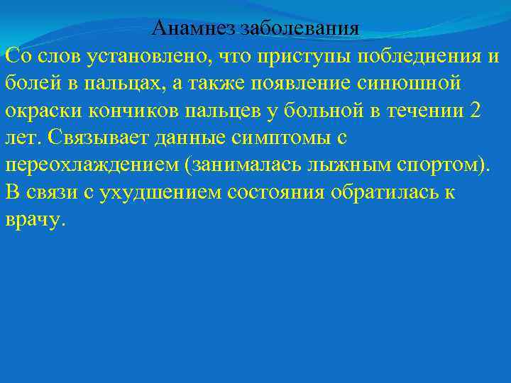 Анамнез заболевания Со слов установлено, что приступы побледнения и болей в пальцах, а также