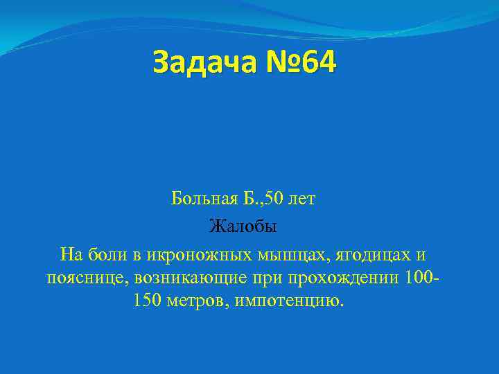 Задача № 64 Больная Б. , 50 лет Жалобы На боли в икроножных мышцах,