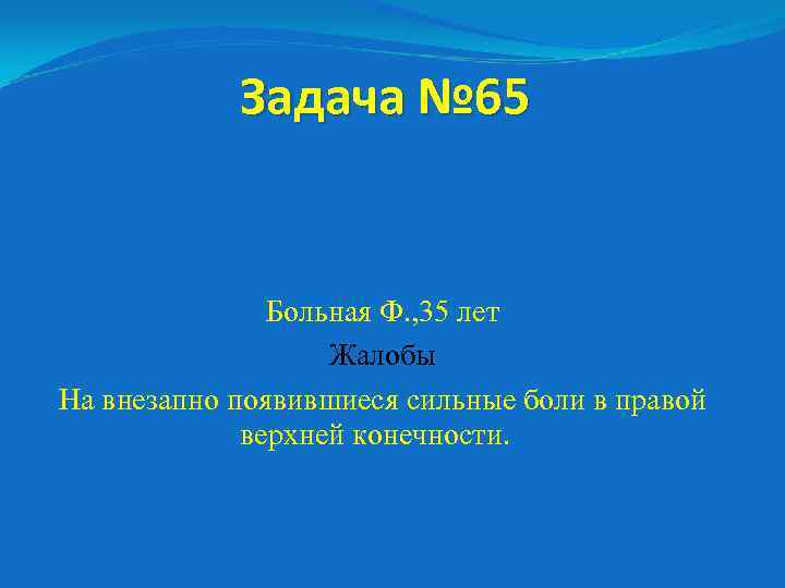 Задача № 65 Больная Ф. , 35 лет Жалобы На внезапно появившиеся сильные боли