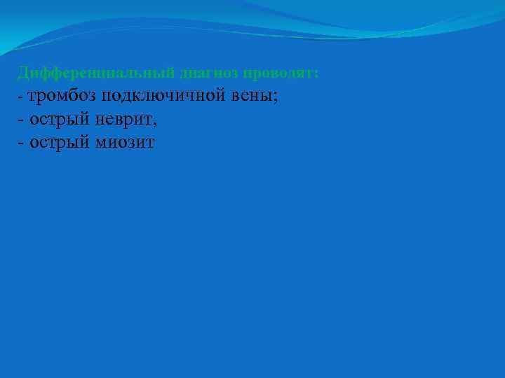 Дифференциальный диагноз проводят: - тромбоз подключичной вены; - острый неврит, - острый миозит 