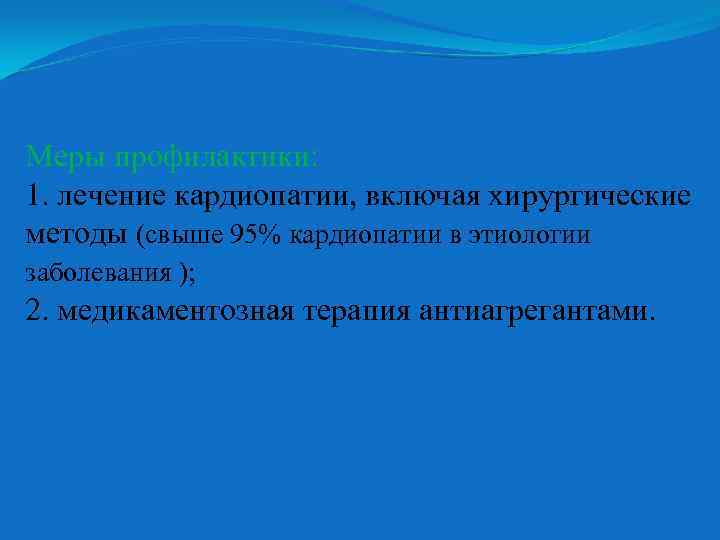 Меры профилактики: 1. лечение кардиопатии, включая хирургические методы (свыше 95% кардиопатии в этиологии заболевания