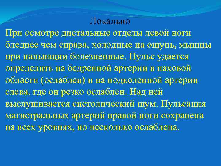 Локально При осмотре дистальные отделы левой ноги бледнее чем справа, холодные на ощупь, мышцы