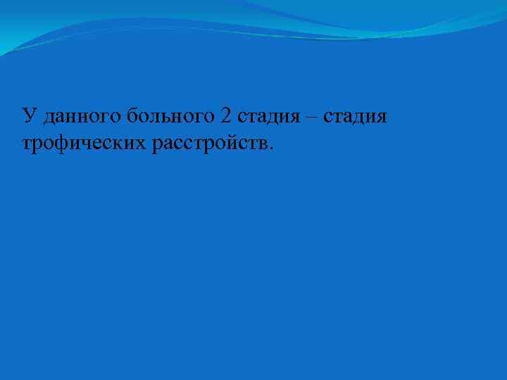 У данного больного 2 стадия – стадия трофических расстройств. 