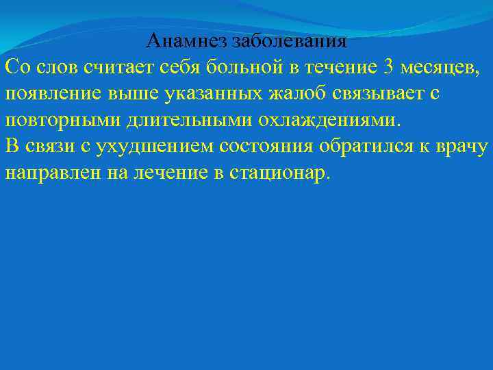 Анамнез заболевания Со слов считает себя больной в течение 3 месяцев, появление выше указанных