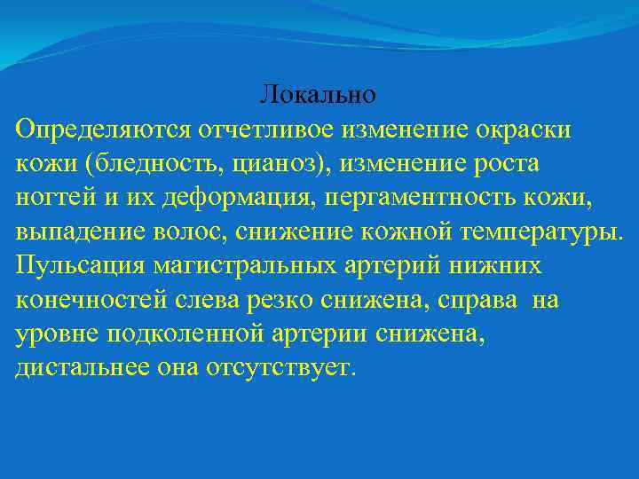 Локально Определяются отчетливое изменение окраски кожи (бледность, цианоз), изменение роста ногтей и их деформация,