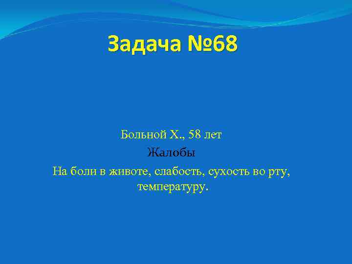 Задача № 68 Больной Х. , 58 лет Жалобы На боли в животе, слабость,