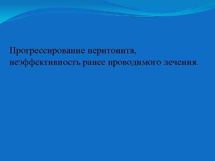 Прогрессирование перитонита, неэффективность ранее проводимого лечения. 