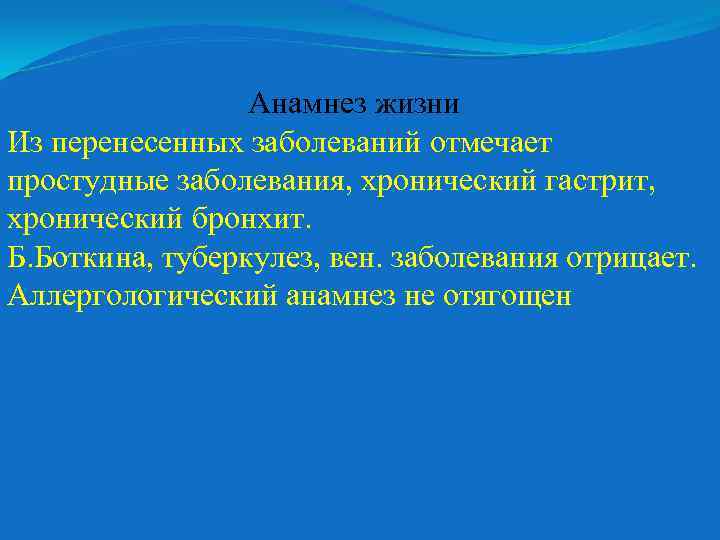 Анамнез жизни Из перенесенных заболеваний отмечает простудные заболевания, хронический гастрит, хронический бронхит. Б. Боткина,