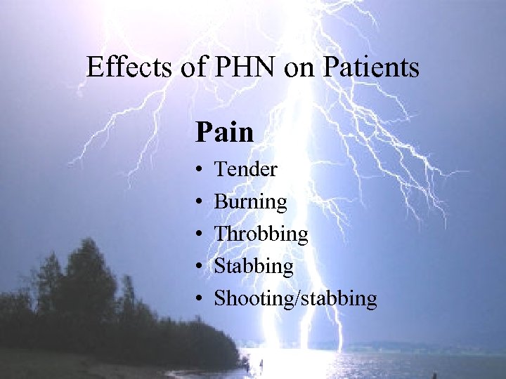 Effects of PHN on Patients Pain • • • Tender Burning Throbbing Stabbing Shooting/stabbing