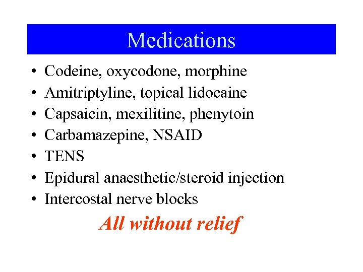 Medications • • Codeine, oxycodone, morphine Amitriptyline, topical lidocaine Capsaicin, mexilitine, phenytoin Carbamazepine, NSAID