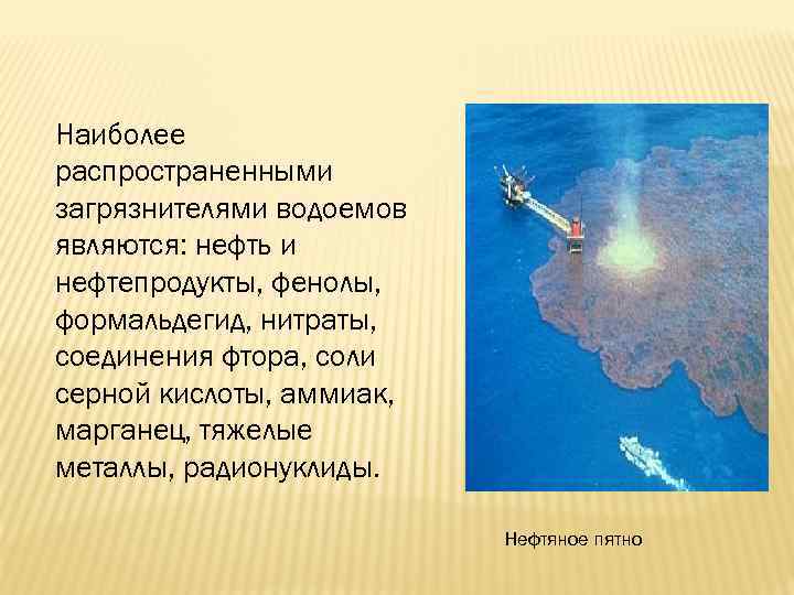 Наиболее распространенными загрязнителями водоемов являются: нефть и нефтепродукты, фенолы, формальдегид, нитраты, соединения фтора, соли