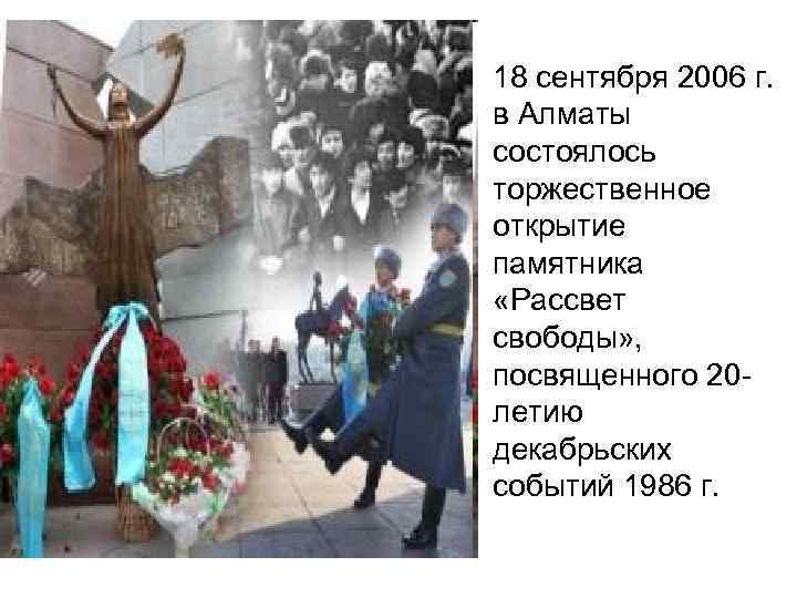 18 сентября 2006 г. в Алматы состоялось торжественное открытие памятника «Рассвет свободы» , посвященного