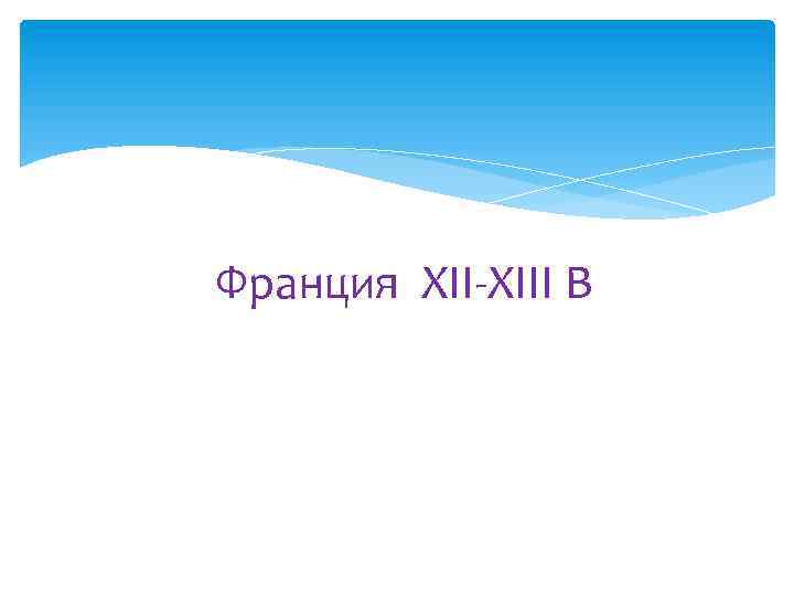 Франция XII-XIII В 