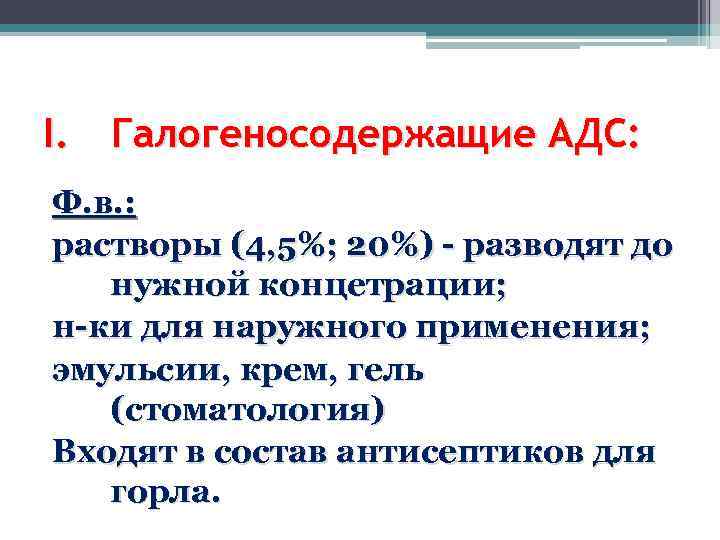 I. Галогеносодержащие АДС: Ф. в. : растворы (4, 5%; 20%) - разводят до нужной