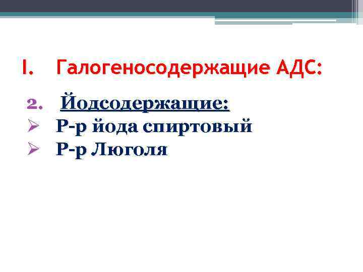 I. Галогеносодержащие АДС: 2. Ø Ø Йодсодержащие: Р-р йода спиртовый Р-р Люголя 