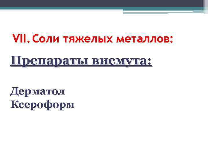 VII. Соли тяжелых металлов: Препараты висмута: Дерматол Ксероформ 
