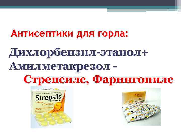 Антисептики для горла: Дихлорбензил-этанол+ Амилметакрезол Стрепсилс, Фарингопилс 
