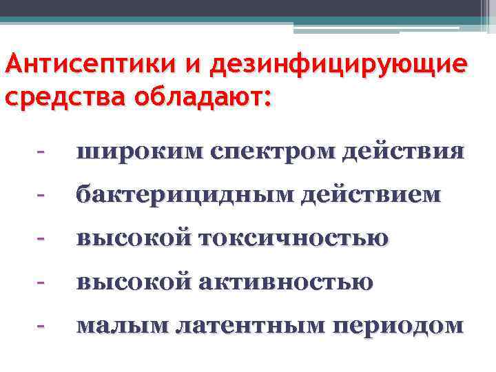 Антисептики и дезинфицирующие средства обладают: - широким спектром действия - бактерицидным действием - высокой
