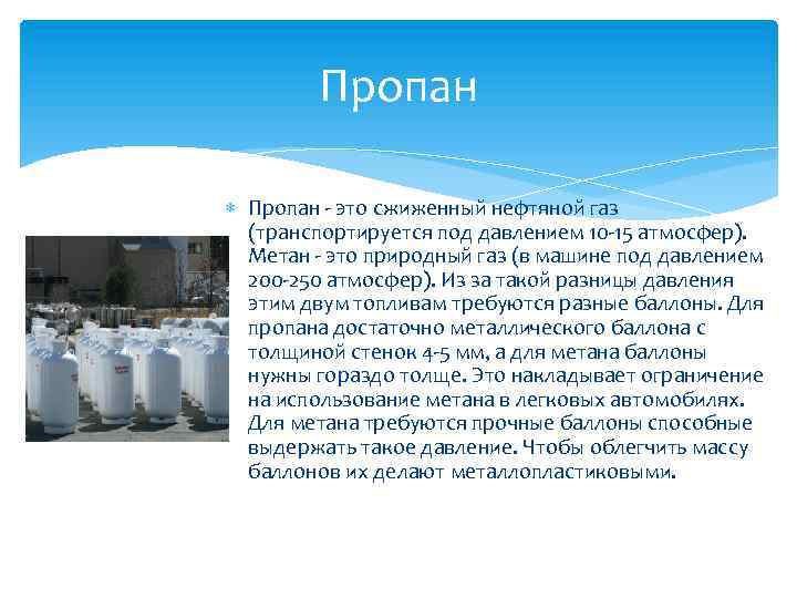 Пропан - это сжиженный нефтяной газ (транспортируется под давлением 10 -15 атмосфер). Метан -