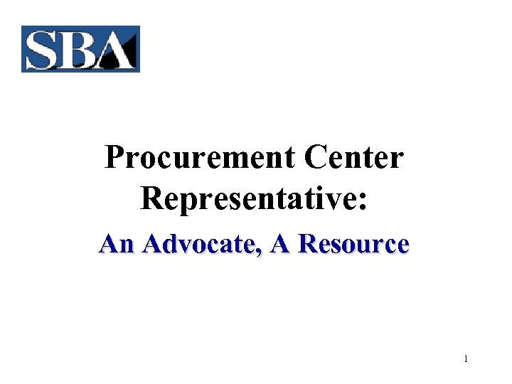 Procurement Center Representative: An Advocate, A Resource 1 
