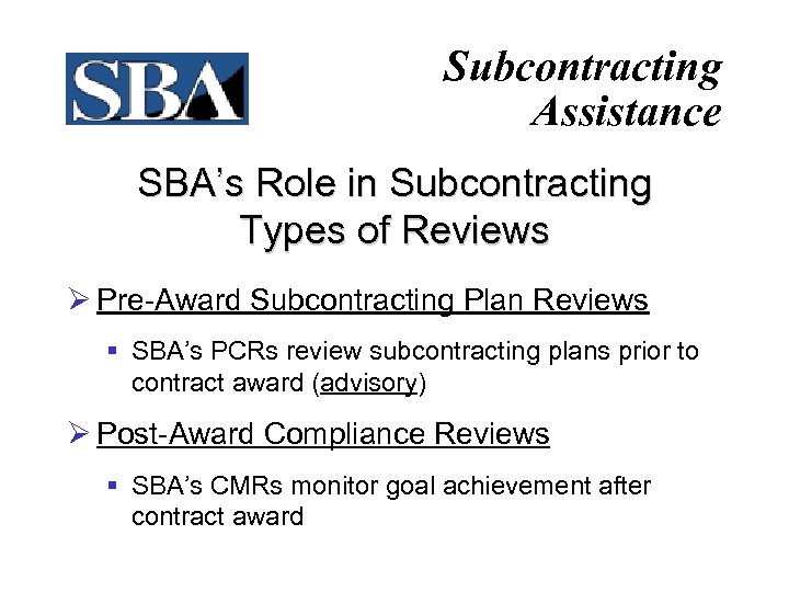 Subcontracting Assistance SBA’s Role in Subcontracting Types of Reviews Ø Pre-Award Subcontracting Plan Reviews