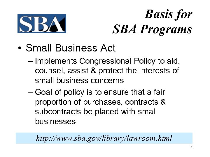 Basis for SBA Programs • Small Business Act – Implements Congressional Policy to aid,