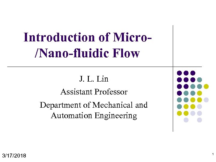 Introduction of Micro/Nano-fluidic Flow J. L. Lin Assistant Professor Department of Mechanical and Automation