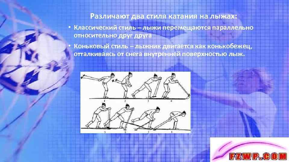 Различают два стиля катания на лыжах: • Классический стиль – лыжи перемещаются параллельно относительно