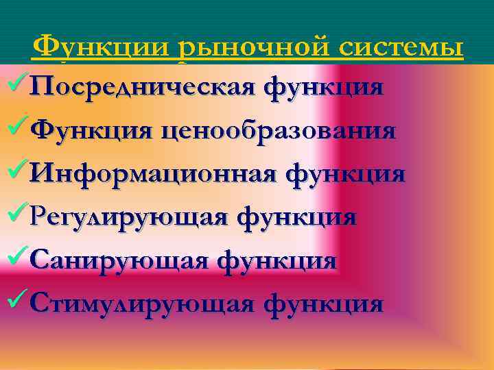 Функции рыночной системы • Функция ценообразования üПосредническая функция üФункция ценообразования üИнформационная функция üРегулирующая функция