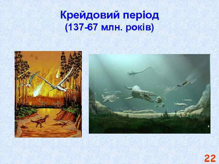 Крейдовий період (137 -67 млн. років) 22 