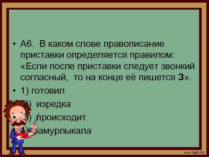  • А 6. В каком слове правописание приставки определяется правилом: «Если после приставки