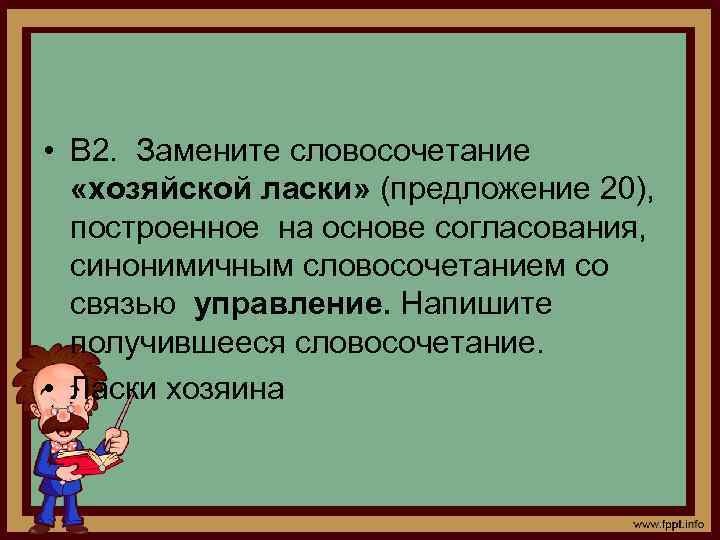  • В 2. Замените словосочетание «хозяйской ласки» (предложение 20), построенное на основе согласования,