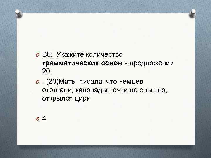 O В 6. Укажите количество грамматических основ в предложении 20. O. (20)Мать писала, что