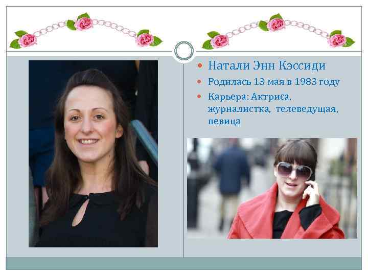  Натали Энн Кэссиди Родилась 13 мая в 1983 году Карьера: Актриса, журналистка, телеведущая,