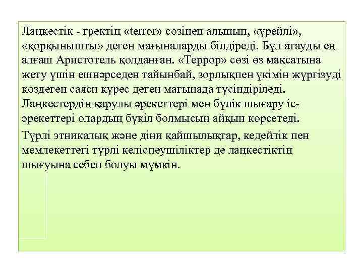 Лаңкестік - гректің «terror» сөзінен алынып, «үрейлі» , «қорқынышты» деген мағыналарды білдіреді. Бұл атауды